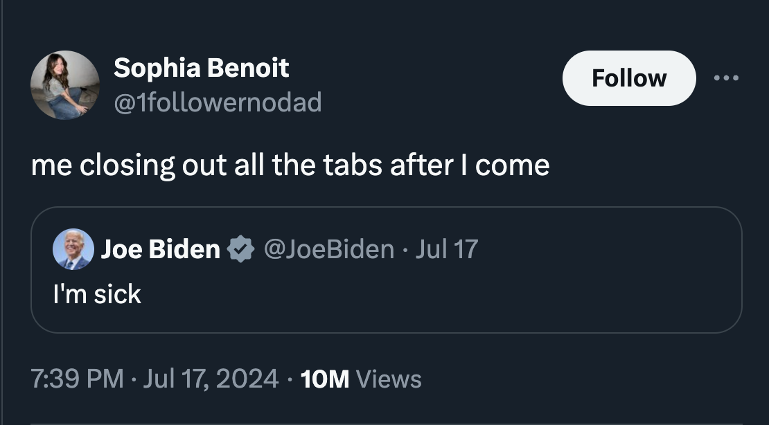 screenshot - Sophia Benoit me closing out all the tabs after I come Joe Biden Biden. Jul 17 I'm sick 10M Views